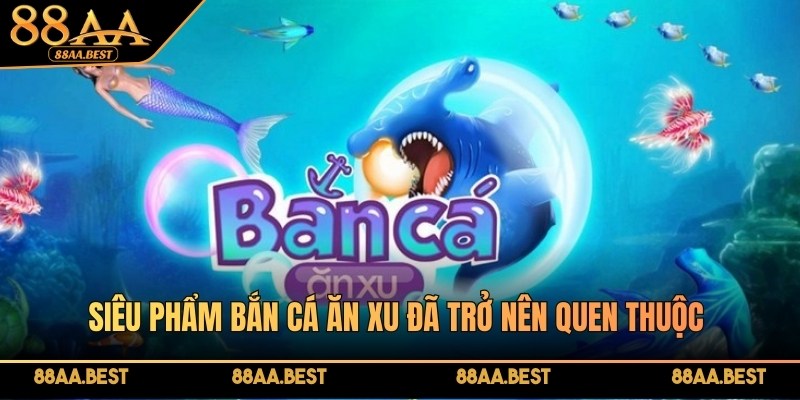 Bắn cá ăn xu 88AA là game săn cá online dễ chơi và nhiều mục tiêu thưởng