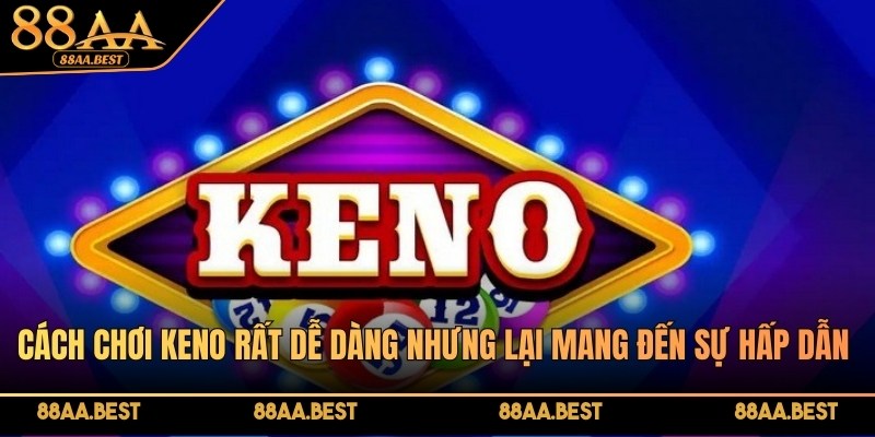 Cách Chơi Keno Dễ Hiểu, Đơn Giản Tại 88AA 2 Cách chơi Keno rất dễ dàng nhưng lại mang đến sự hấp dẫn lớn