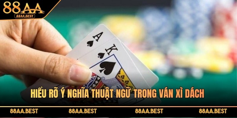 Cách Đánh Xì Dách Online Bất Bại Tại Nhà Cái 88AA 3 Hiểu rõ ý nghĩa thuật ngữ trong ván Xì Dách là rất quan trọng