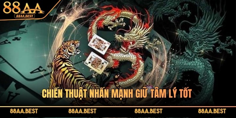 Tổng Hợp Chiến Thuật Chơi Rồng Hổ Đỉnh Cao Tại 88AA 4 Chiến thuật nhấn mạnh giữ tâm lý tốt để tối ưu cơ hội thắng