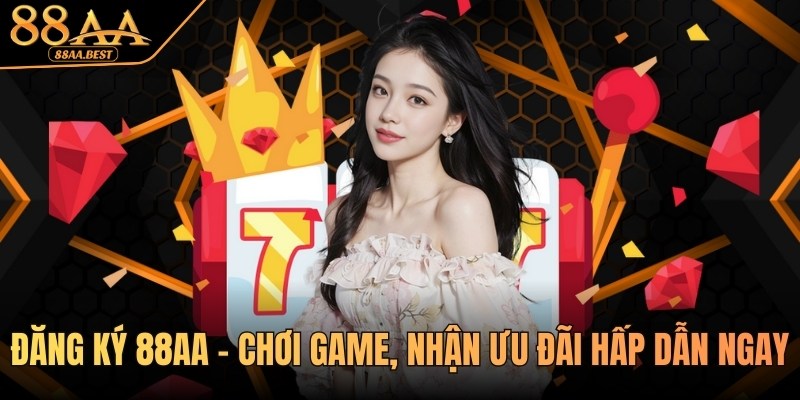 Đăng Ký 88AA - Chơi Game, Nhận Ưu Đãi Hấp Dẫn Tại 88AA 6 Đăng ký 88AA