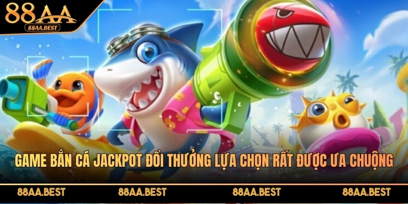 Game Bắn Cá Jackpot Đổi Thưởng - Bí Kíp Thắng Lớn Từ 88AA 4 Game bắn cá Jackpot đổi thưởng tại 88AA hiện đang là lựa chọn rất được ưa chuộng
