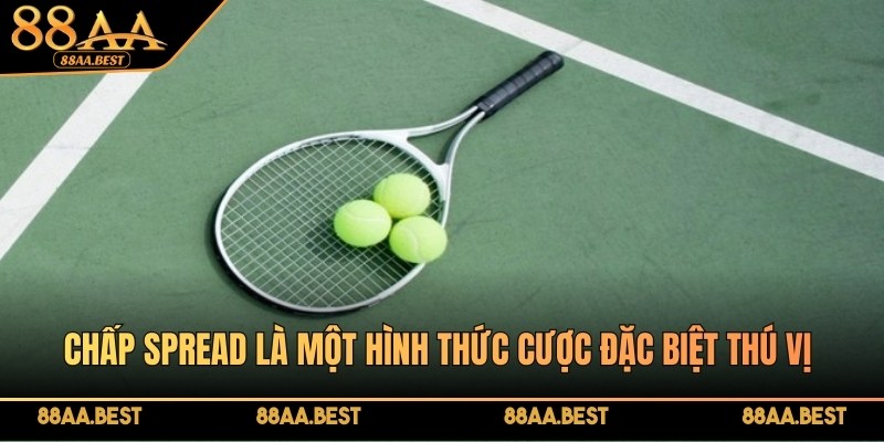 88AA Hướng Dẫn Cá Cược Quần Vợt Đơn Giản, Thú Vị Cho Bạn 4 Chấp Spread là một hình thức cược đặc biệt