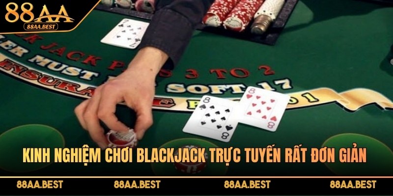 Kinh Nghiệm Chơi Blackjack Trực Tuyến Tại Casino 88AA 4 Kinh nghiệm chơi Blackjack trực tuyến mang lại nhiều lợi thế