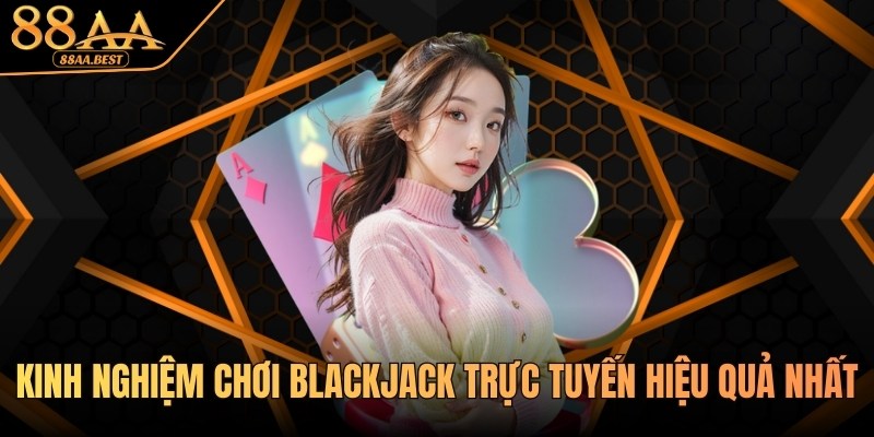Kinh Nghiệm Chơi Blackjack Trực Tuyến Tại Casino 88AA 10 Kinh nghiệm chơi Blackjack trực tuyến từ chuyên gia 88AA