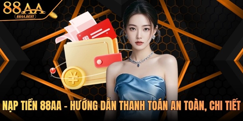 Nạp Tiền 88AA – Hướng Dẫn Thanh Toán An Toàn, Chi Tiết 3 nạp tiền 88aa