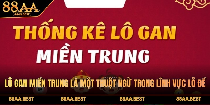 Thống Kê Lô Gan Miền Trung Miễn Phí, Chính Xác Tại 88AA 2 Lô gan miền Trung là một thuật ngữ trong lĩnh vực lô đề hiện đại