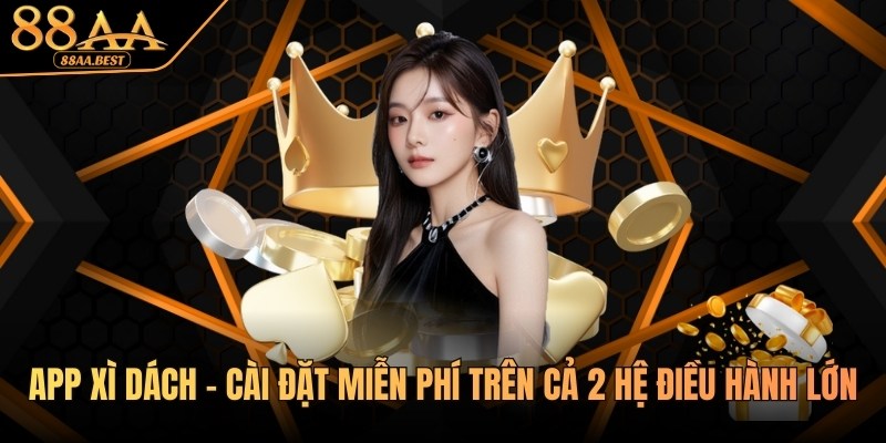 App Xì Dách 88AA - Cài Đặt Miễn Phí Trên Cả 2 Hệ Điều Hành Lớn 7 app xì dách tại 88AA