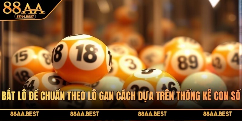 Bắt Lô Đề Chuẩn Theo Lô Gan 88AA - Cách Soi Và Nuôi Khung 2 Bắt lô đề chuẩn theo lô gan tại 88AA dựa trên dữ liệu thống kê số lâu chưa về