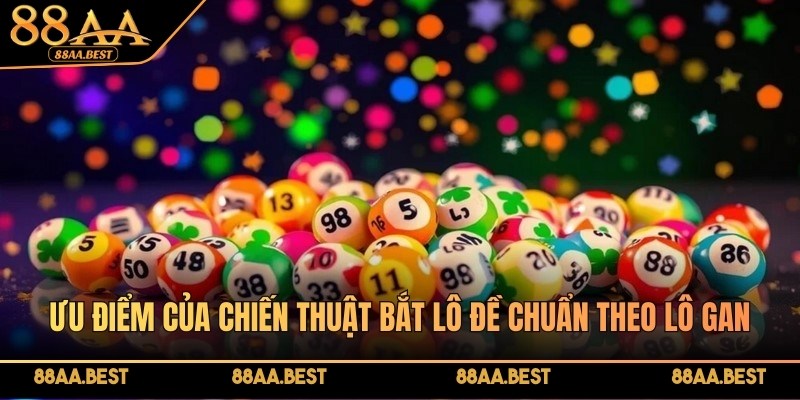 Bắt Lô Đề Chuẩn Theo Lô Gan 88AA - Cách Soi Và Nuôi Khung 4 Ưu điểm của chiến thuật bắt lô đề chuẩn theo lô gan tại 88AA