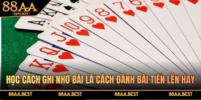 88AA Hướng Dẫn Cách Chơi Bài Tiến Lên Miền Nam 6 Học cách ghi nhớ bài là cách đánh bài tiến lên hay