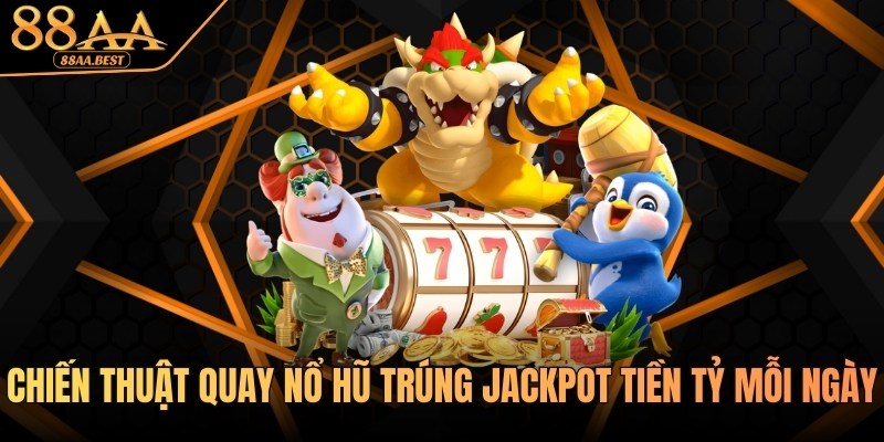 Chiến Thuật Quay Nổ Hũ Trúng Jackpot Tiền Tỷ Mỗi Ngày Tại 88AA 4 Chiến thuật quay nổ hũ tại 88AA
