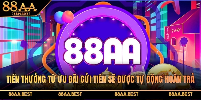 Tiền thưởng gửi tiền thứ Hai được hoàn tự động vào tài khoản 88AA
