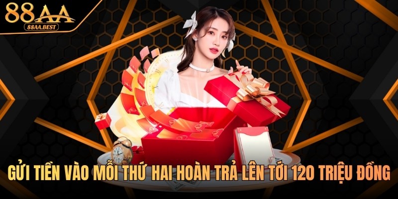 Gửi Tiền Vào Mỗi Thứ Hai 88AA - Hoàn Trả Tới 120 Triệu 9 Gửi Tiền Vào Mỗi Thứ Hai Hoàn Trả Lên Tới 120 Triệu Đồng